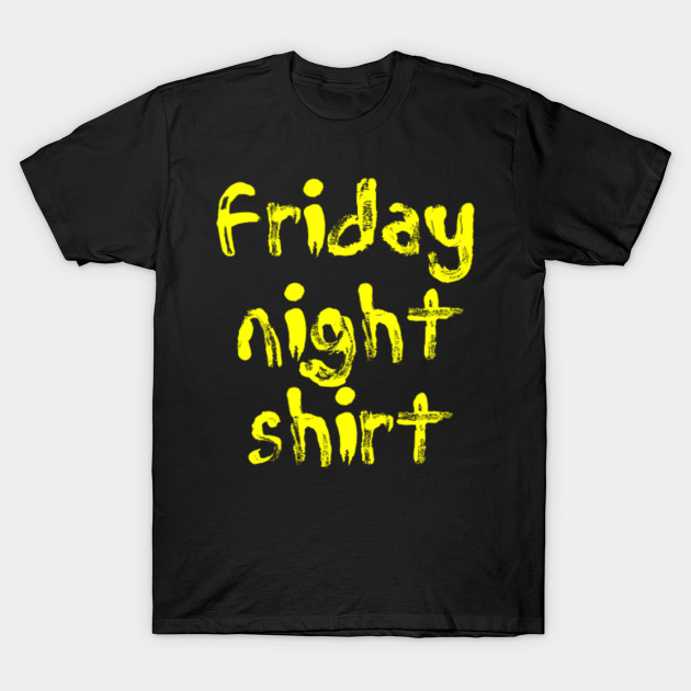 Friday night shirt